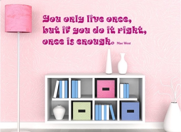 You only live once, but if you do it right, once is enough