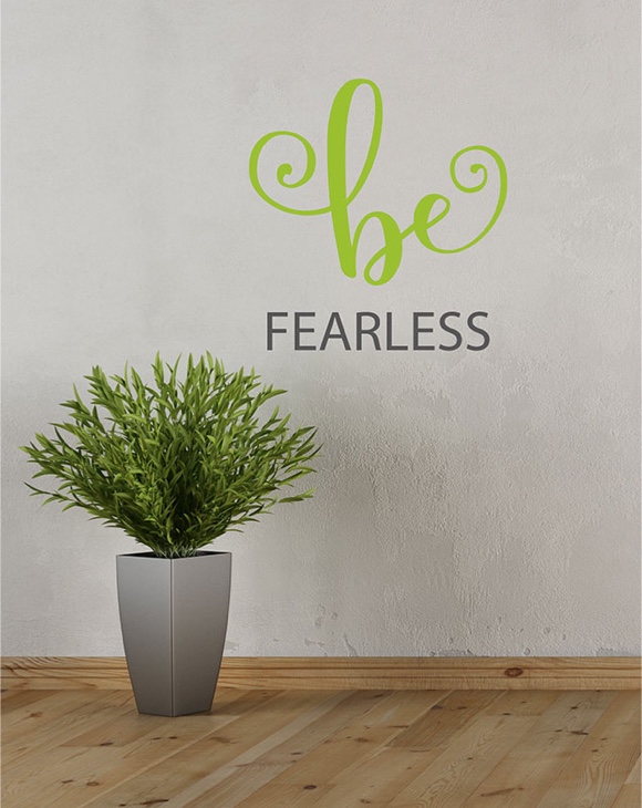 Be fearless